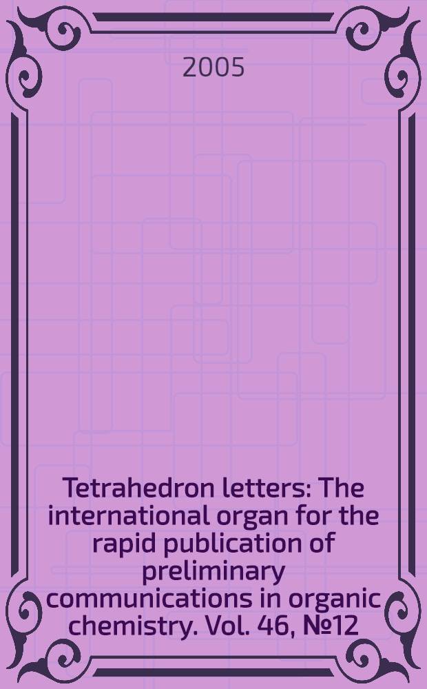 Tetrahedron letters : The international organ for the rapid publication of preliminary communications in organic chemistry. Vol. 46, № 12