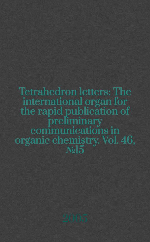 Tetrahedron letters : The international organ for the rapid publication of preliminary communications in organic chemistry. Vol. 46, № 15