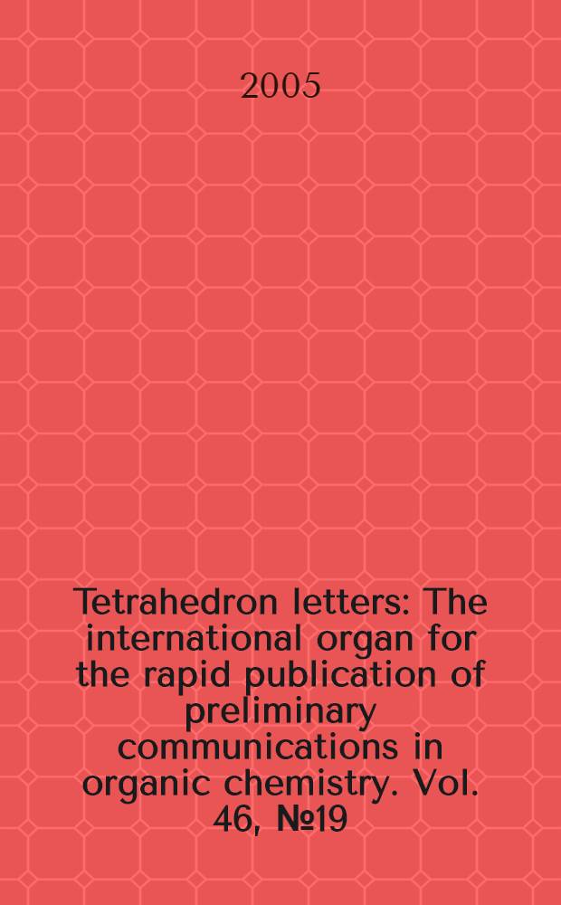 Tetrahedron letters : The international organ for the rapid publication of preliminary communications in organic chemistry. Vol. 46, № 19