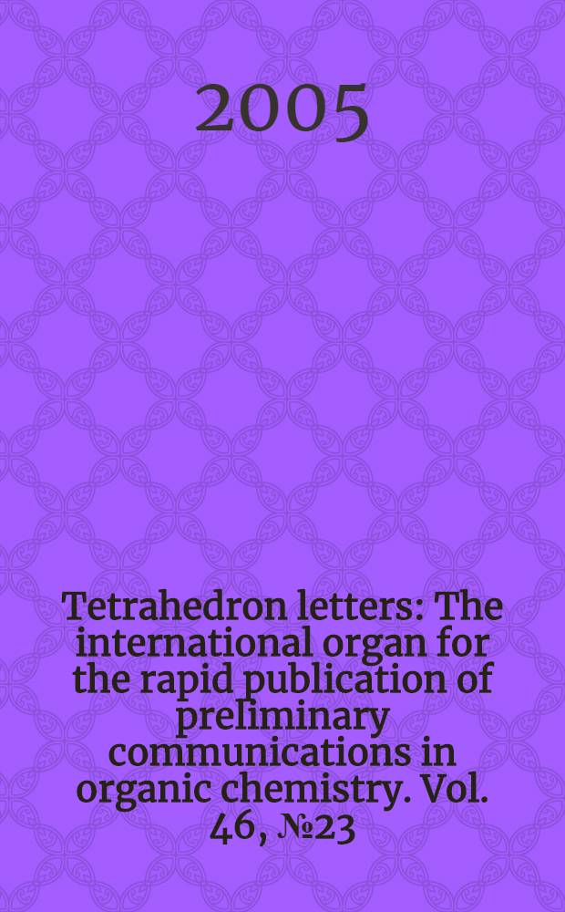 Tetrahedron letters : The international organ for the rapid publication of preliminary communications in organic chemistry. Vol. 46, № 23
