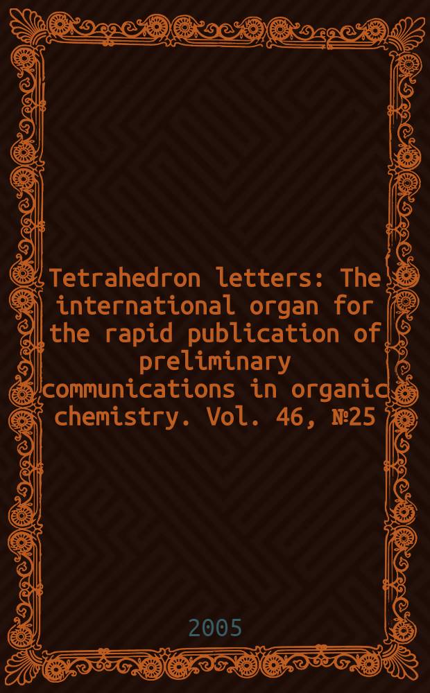 Tetrahedron letters : The international organ for the rapid publication of preliminary communications in organic chemistry. Vol. 46, № 25