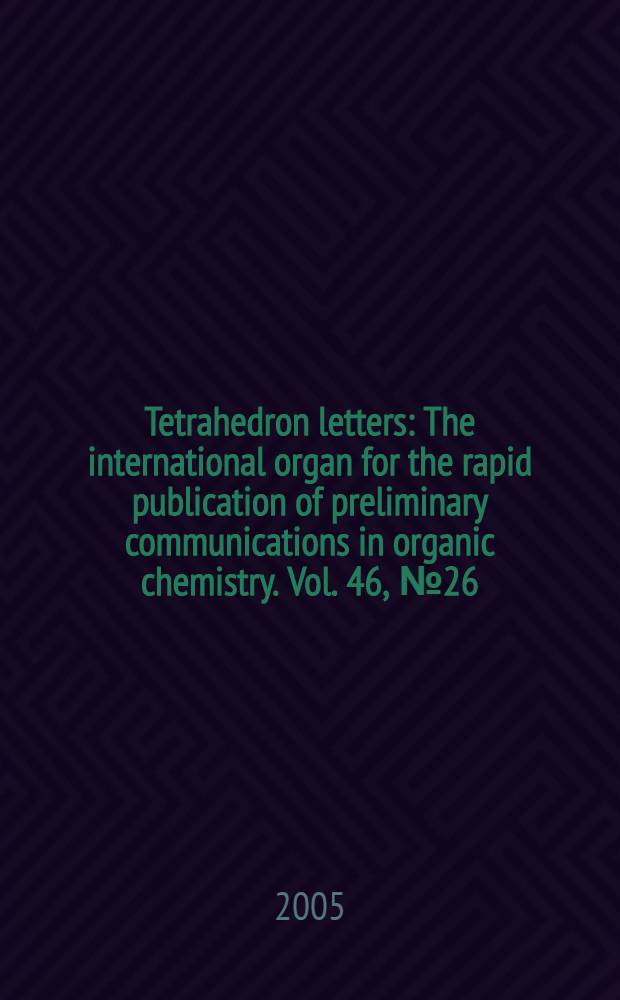 Tetrahedron letters : The international organ for the rapid publication of preliminary communications in organic chemistry. Vol. 46, № 26