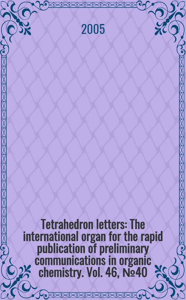 Tetrahedron letters : The international organ for the rapid publication of preliminary communications in organic chemistry. Vol. 46, № 40