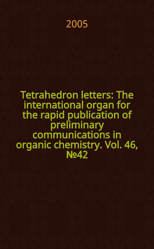 Tetrahedron letters : The international organ for the rapid publication of preliminary communications in organic chemistry. Vol. 46, № 42