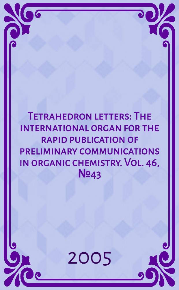 Tetrahedron letters : The international organ for the rapid publication of preliminary communications in organic chemistry. Vol. 46, № 43
