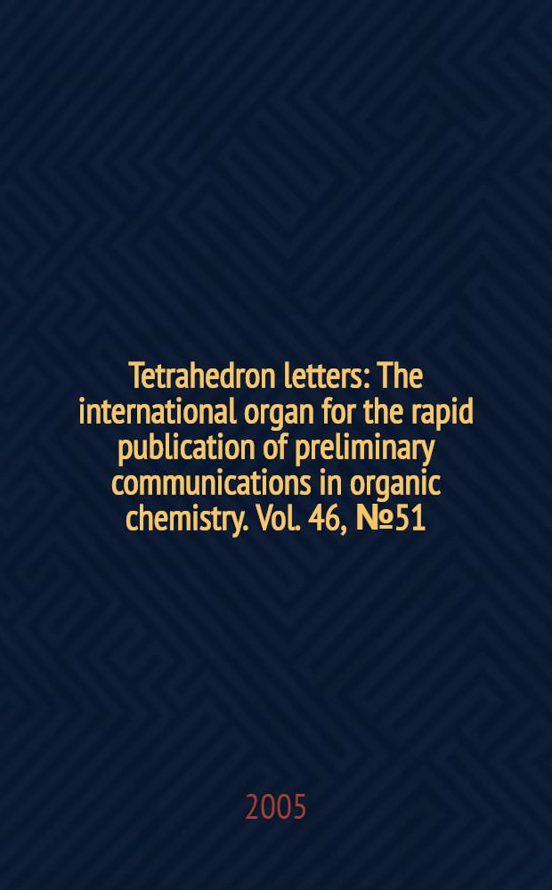 Tetrahedron letters : The international organ for the rapid publication of preliminary communications in organic chemistry. Vol. 46, № 51