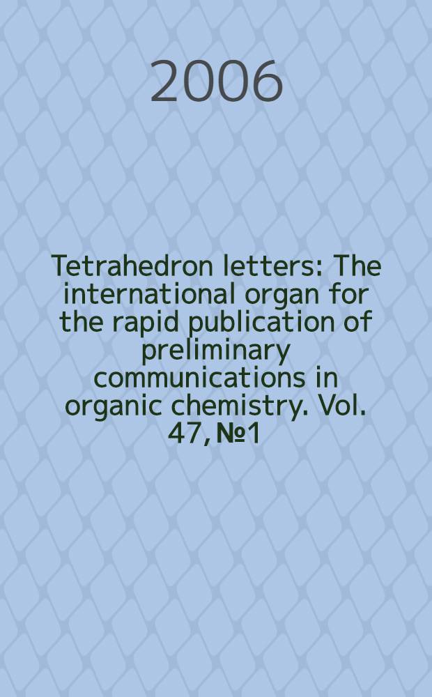 Tetrahedron letters : The international organ for the rapid publication of preliminary communications in organic chemistry. Vol. 47, № 1