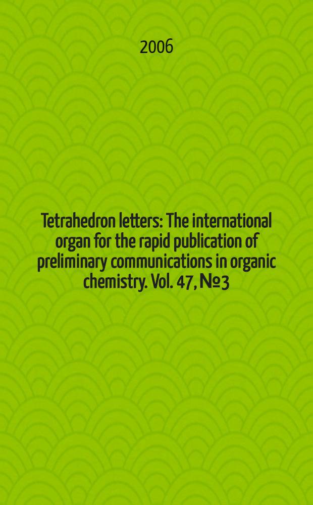 Tetrahedron letters : The international organ for the rapid publication of preliminary communications in organic chemistry. Vol. 47, № 3