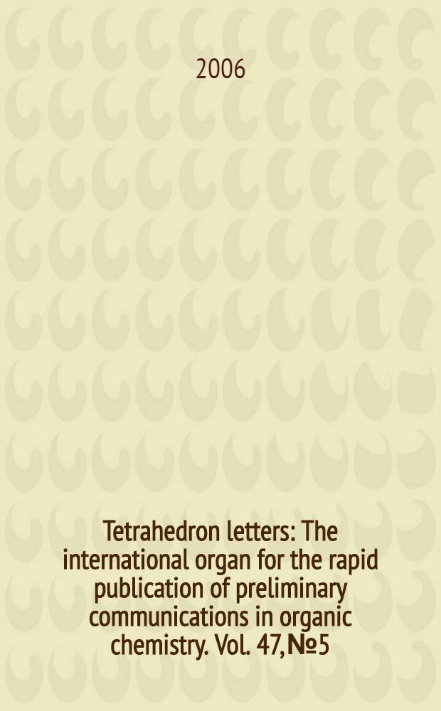 Tetrahedron letters : The international organ for the rapid publication of preliminary communications in organic chemistry. Vol. 47, № 5