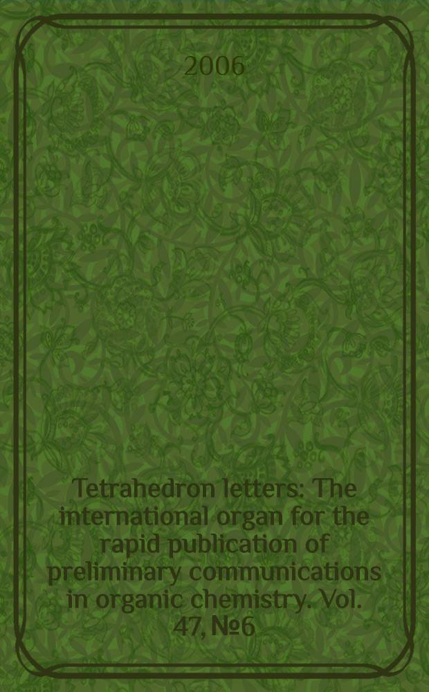 Tetrahedron letters : The international organ for the rapid publication of preliminary communications in organic chemistry. Vol. 47, № 6