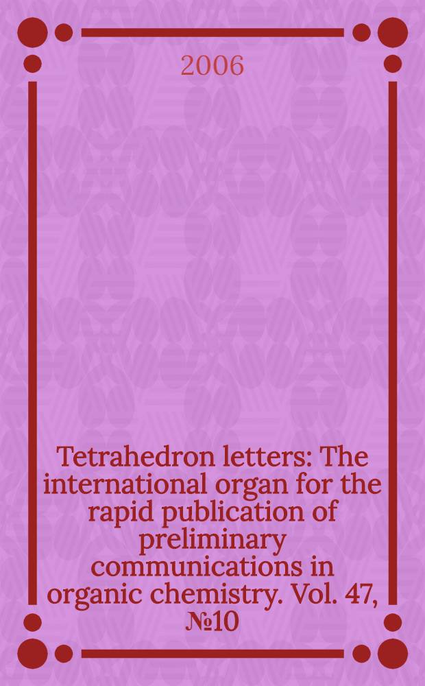 Tetrahedron letters : The international organ for the rapid publication of preliminary communications in organic chemistry. Vol. 47, № 10