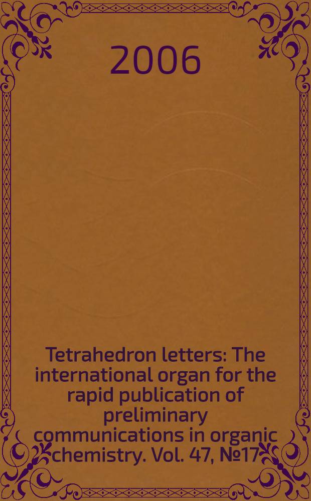 Tetrahedron letters : The international organ for the rapid publication of preliminary communications in organic chemistry. Vol. 47, № 17