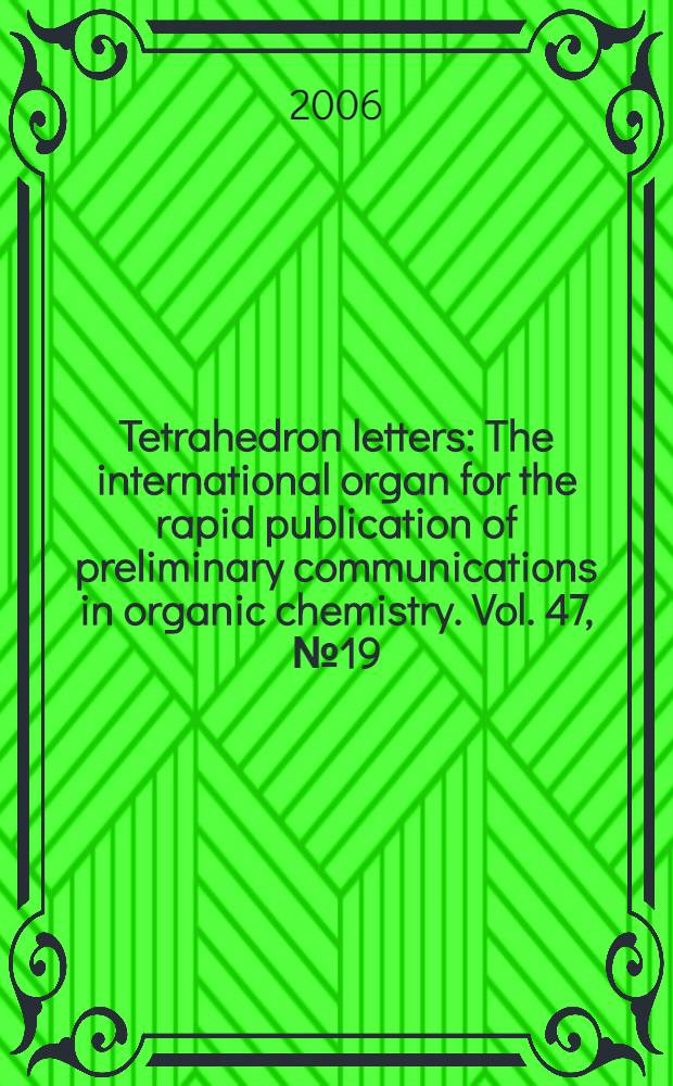 Tetrahedron letters : The international organ for the rapid publication of preliminary communications in organic chemistry. Vol. 47, № 19