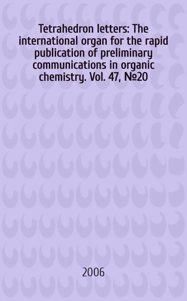 Tetrahedron letters : The international organ for the rapid publication of preliminary communications in organic chemistry. Vol. 47, № 20