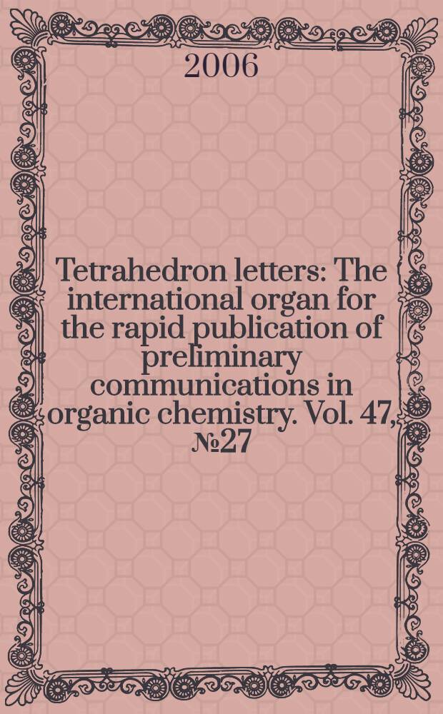 Tetrahedron letters : The international organ for the rapid publication of preliminary communications in organic chemistry. Vol. 47, № 27