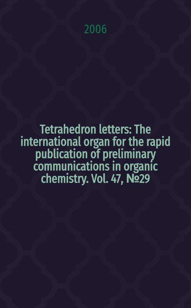 Tetrahedron letters : The international organ for the rapid publication of preliminary communications in organic chemistry. Vol. 47, № 29