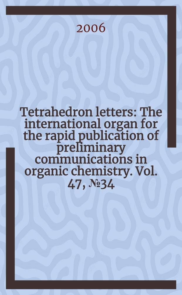 Tetrahedron letters : The international organ for the rapid publication of preliminary communications in organic chemistry. Vol. 47, № 34