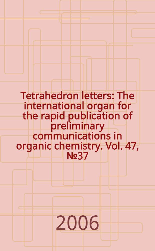Tetrahedron letters : The international organ for the rapid publication of preliminary communications in organic chemistry. Vol. 47, № 37