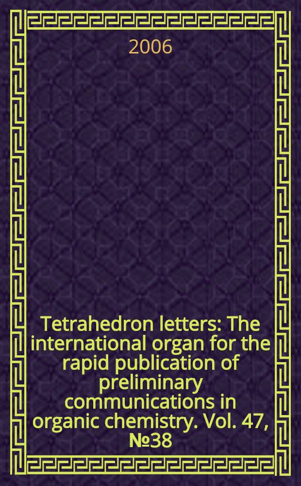 Tetrahedron letters : The international organ for the rapid publication of preliminary communications in organic chemistry. Vol. 47, № 38