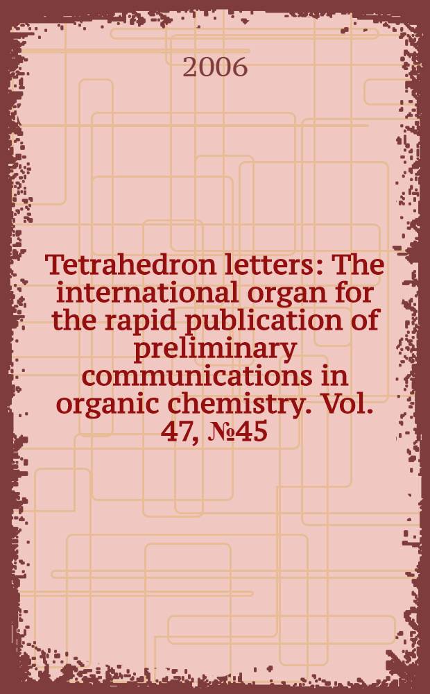 Tetrahedron letters : The international organ for the rapid publication of preliminary communications in organic chemistry. Vol. 47, № 45