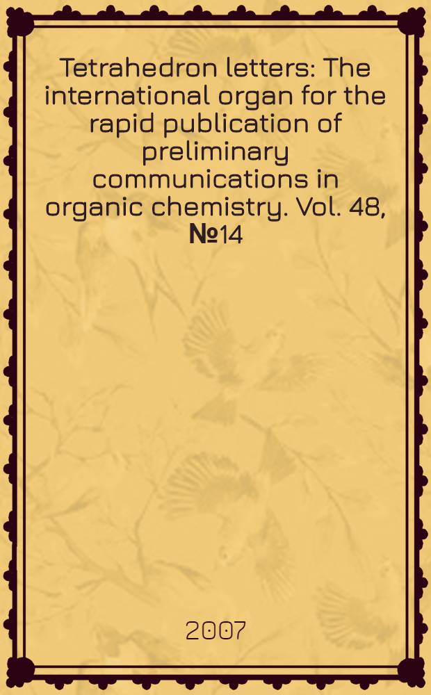 Tetrahedron letters : The international organ for the rapid publication of preliminary communications in organic chemistry. Vol. 48, № 14