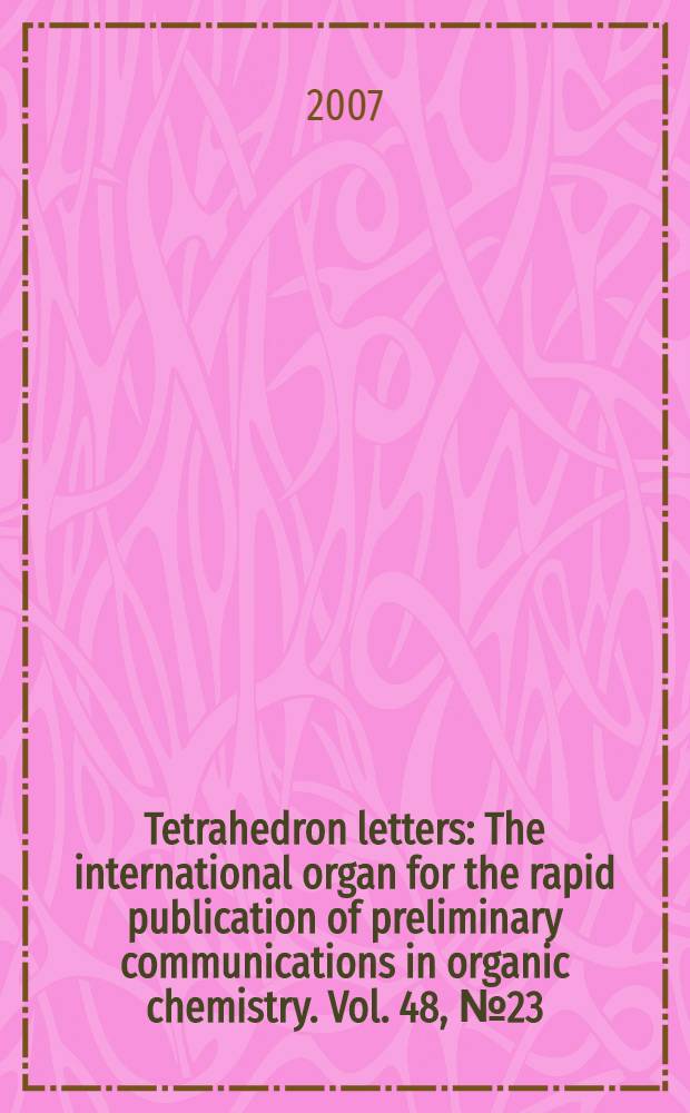 Tetrahedron letters : The international organ for the rapid publication of preliminary communications in organic chemistry. Vol. 48, № 23