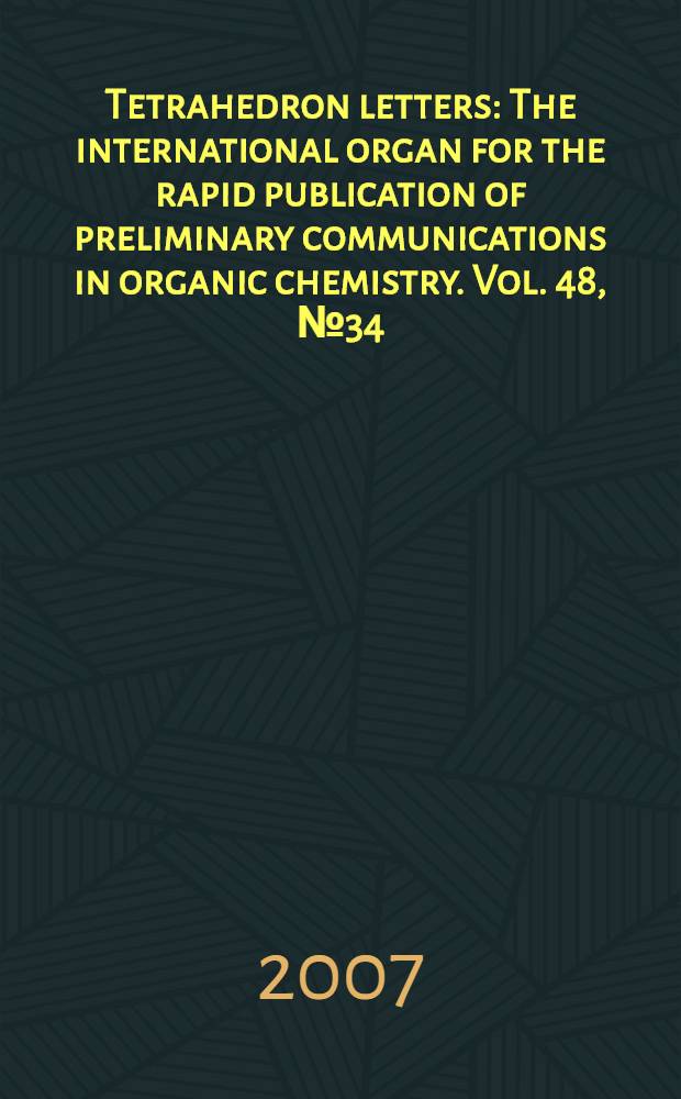 Tetrahedron letters : The international organ for the rapid publication of preliminary communications in organic chemistry. Vol. 48, № 34