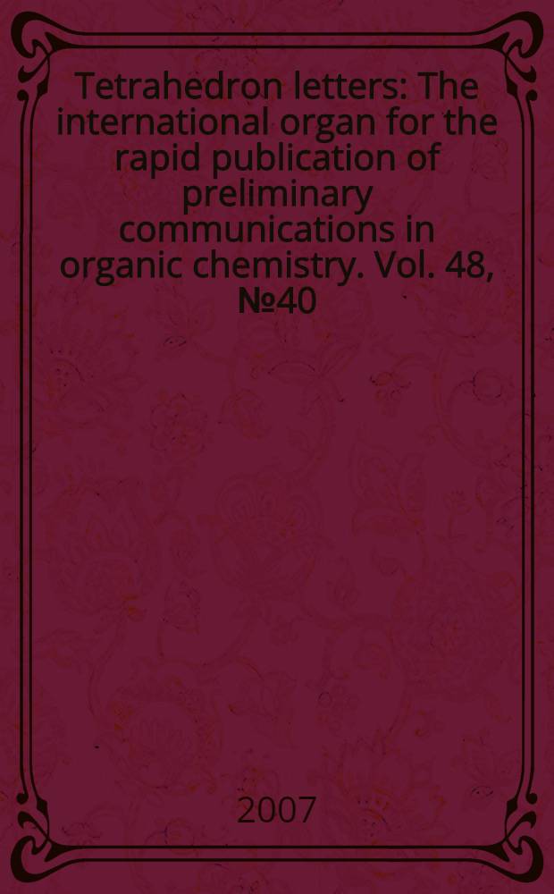 Tetrahedron letters : The international organ for the rapid publication of preliminary communications in organic chemistry. Vol. 48, № 40