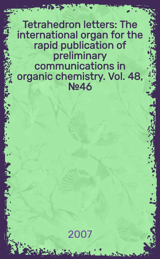 Tetrahedron letters : The international organ for the rapid publication of preliminary communications in organic chemistry. Vol. 48, № 46
