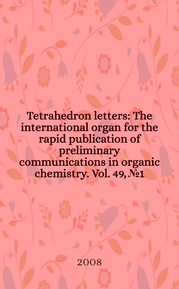 Tetrahedron letters : The international organ for the rapid publication of preliminary communications in organic chemistry. Vol. 49, № 1
