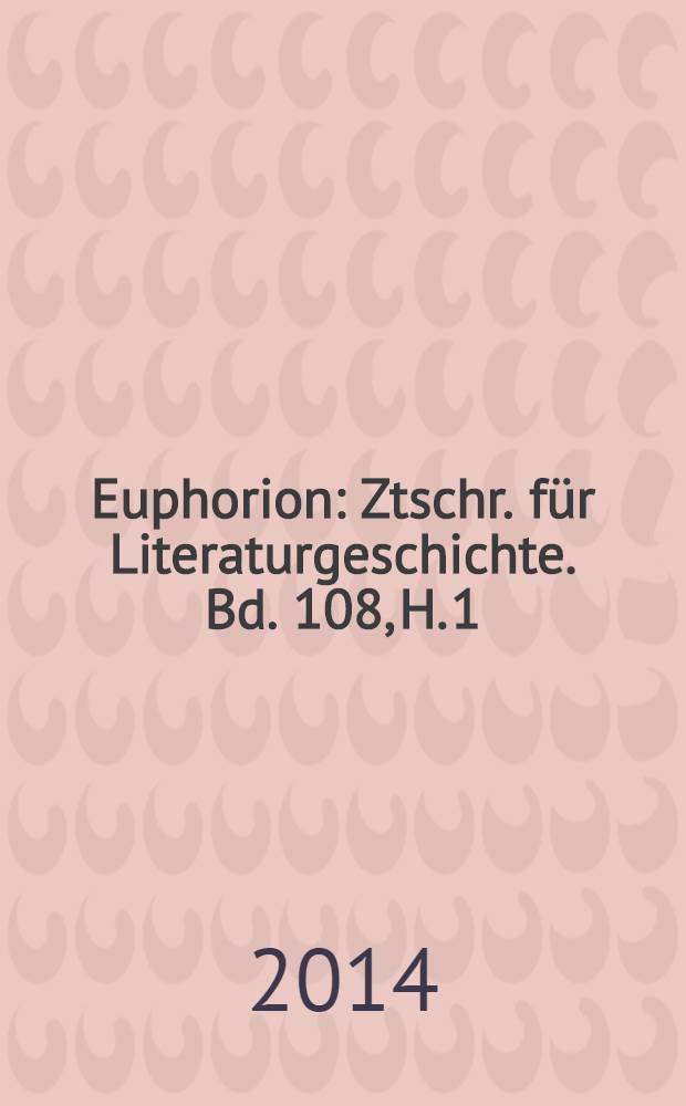 Euphorion : Ztschr. für Literaturgeschichte. Bd. 108, H. 1