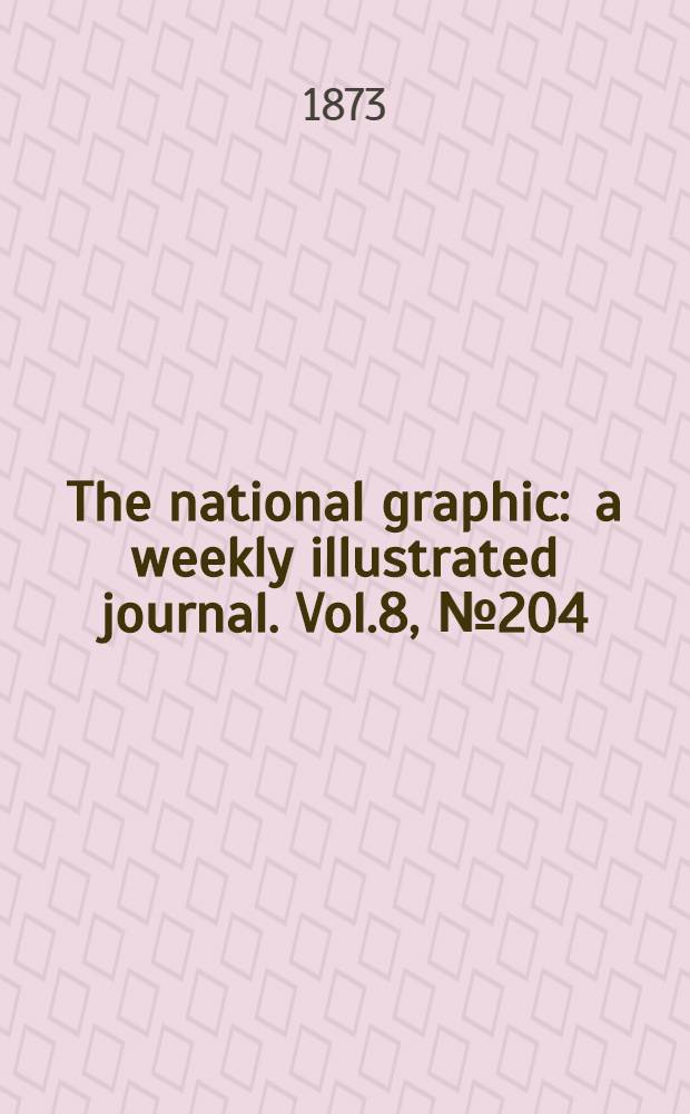 The national graphic : a weekly illustrated journal. Vol.8, № 204