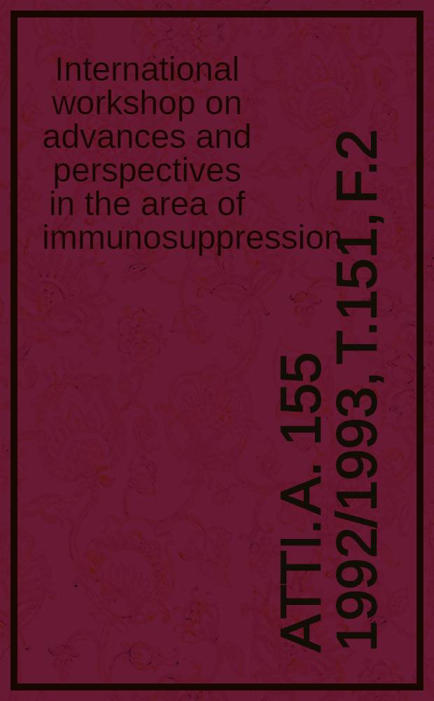 Atti. A. 155 1992/1993, T.151, F.2 : International workshop on advances and perspectives in the area of immunosuppression (1993; Venice)