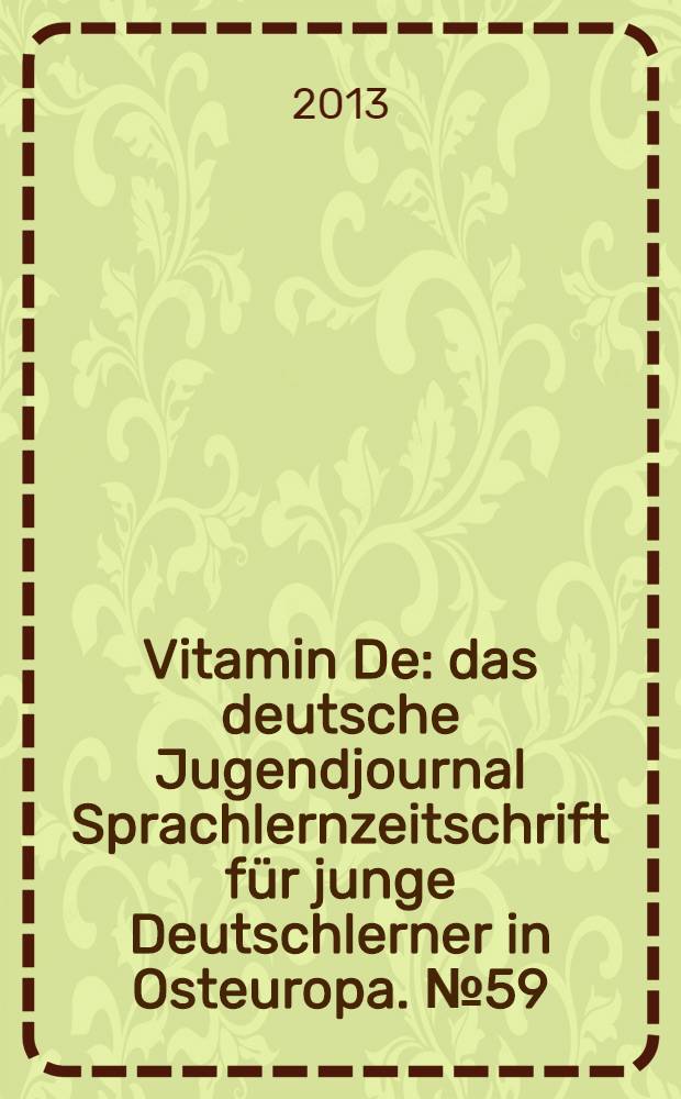 Vitamin De : das deutsche Jugendjournal Sprachlernzeitschrift für junge Deutschlerner in Osteuropa. № 59