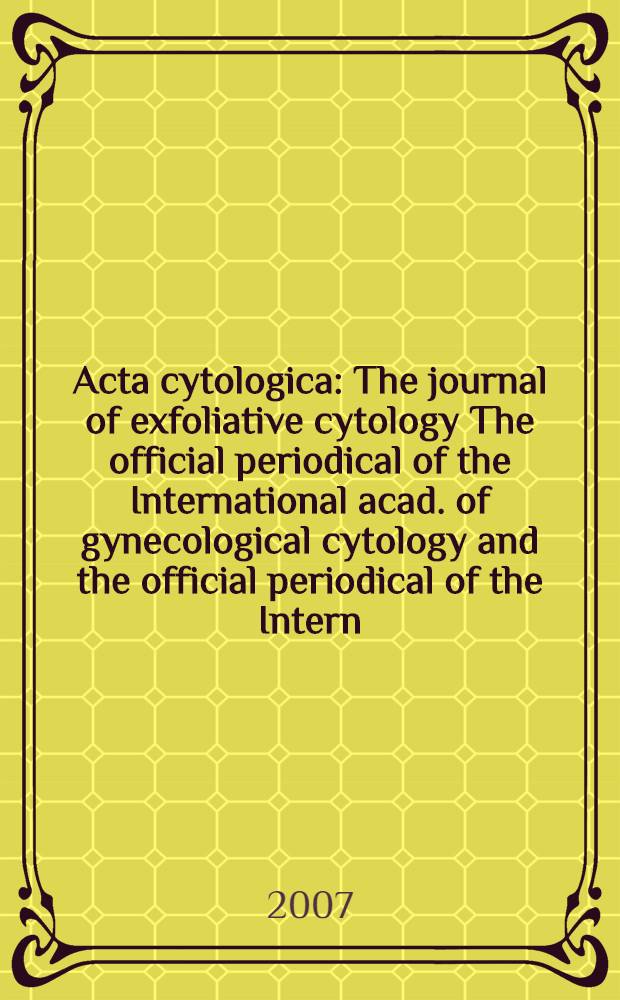 Acta cytologica : The journal of exfoliative cytology The official periodical of the International acad. of gynecological cytology and the official periodical of the Intern.-Soc. cytology council. Vol. 51, № 2
