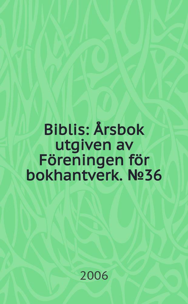 Biblis : Årsbok utgiven av Föreningen för bokhantverk. № 36
