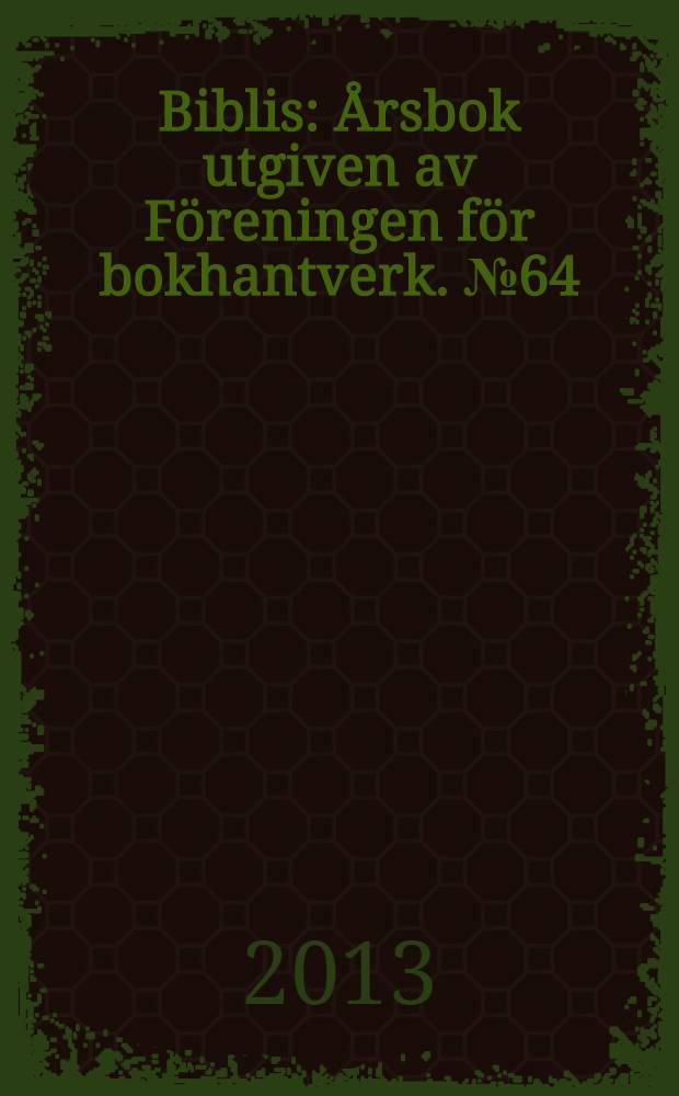 Biblis : Årsbok utgiven av Föreningen för bokhantverk. № 64