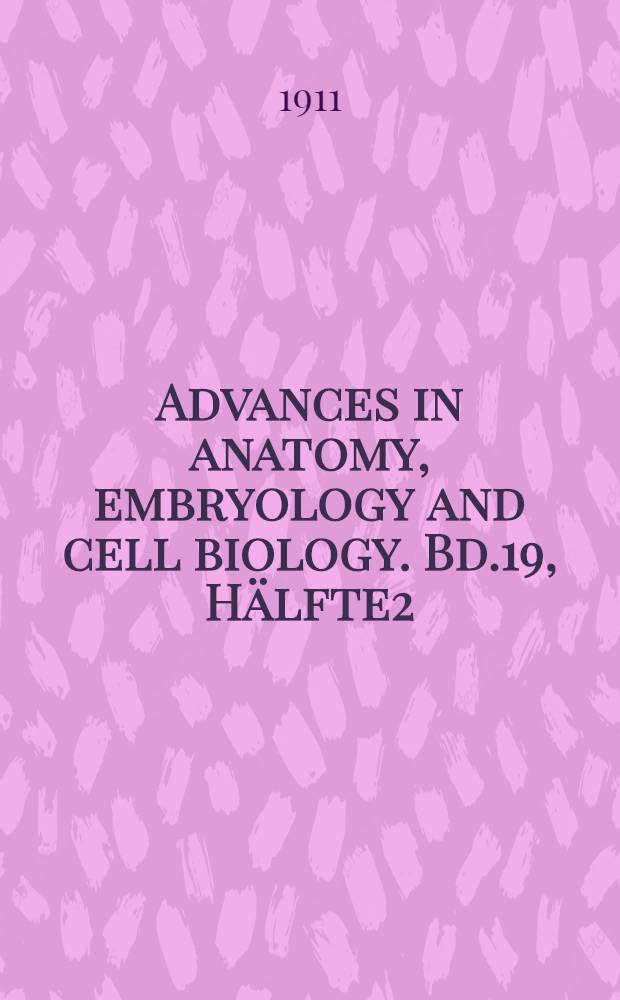 Advances in anatomy, embryology and cell biology. Bd.19, Hälfte2 : 1909