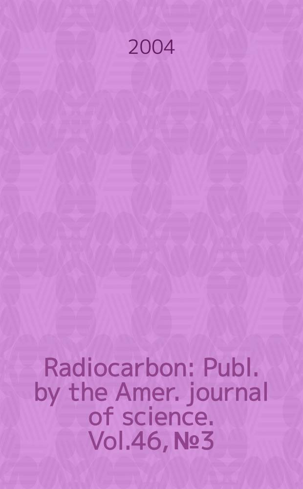 Radiocarbon : Publ. by the Amer. journal of science. Vol.46, № 3