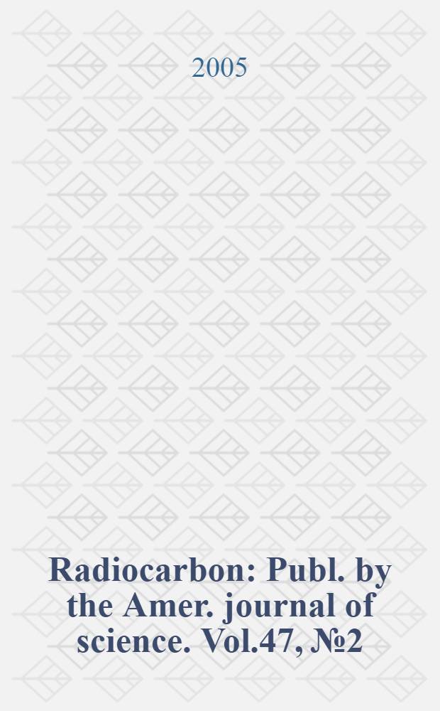 Radiocarbon : Publ. by the Amer. journal of science. Vol.47, № 2