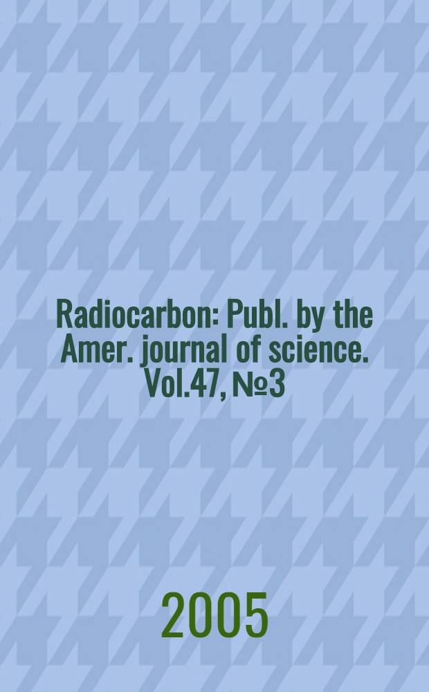 Radiocarbon : Publ. by the Amer. journal of science. Vol.47, № 3