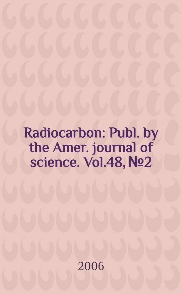 Radiocarbon : Publ. by the Amer. journal of science. Vol.48, № 2