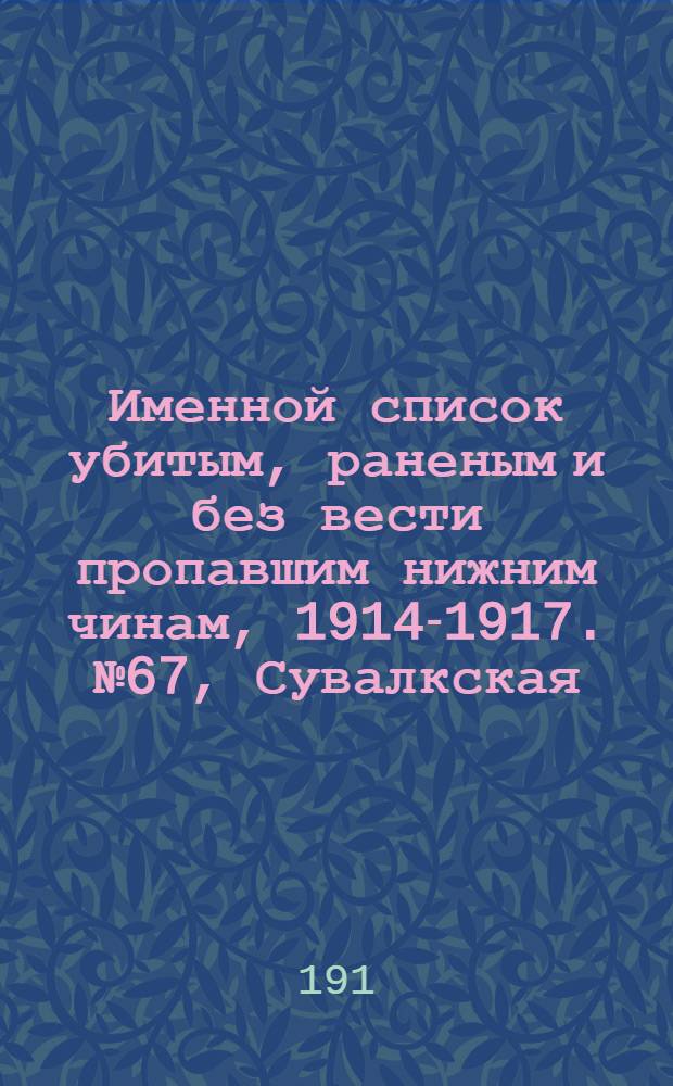 Именной список убитым, раненым и без вести пропавшим нижним чинам, [1914-1917]. № 67, Сувалкская, Таврическая, Тамбовская, Тверская, Тифлисская, Тобольская, Томская и Тульская губернии, Тургайская область, Уфимская, Харьковская, Херсонская, Холмская и Черниговская губернии