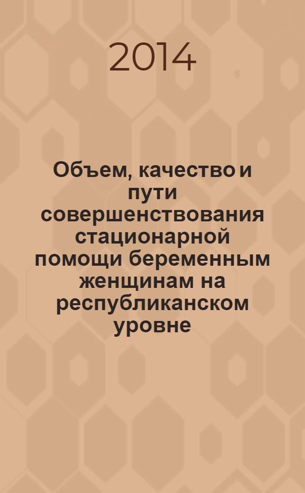 Объем, качество и пути совершенствования стационарной помощи беременным женщинам на республиканском уровне : автореферат диссертации на соискание ученой степени доктора философии по медицине д.м.н. : специальность 3215.01