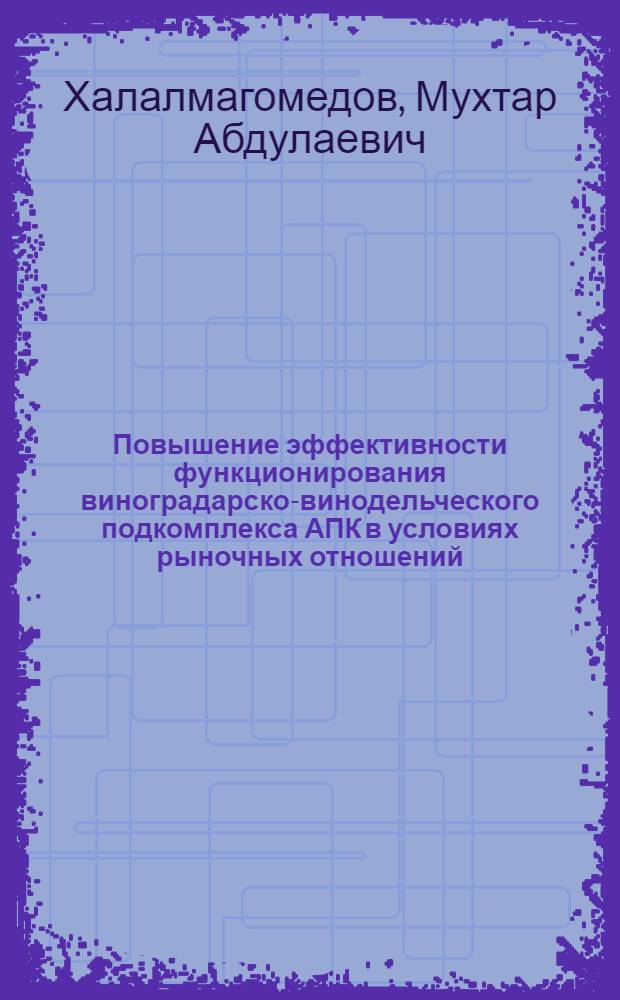 Повышение эффективности функционирования виноградарско-винодельческого подкомплекса АПК в условиях рыночных отношений (на материалах Республики Дагестан) : автореферат диссертации на соискание ученой степени к. э. н. : специальность 08.00.05 <Экон. и упр. нар. хоз.>