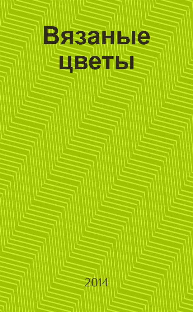 Вязаные цветы : украшения одежды и интерьера : спицы