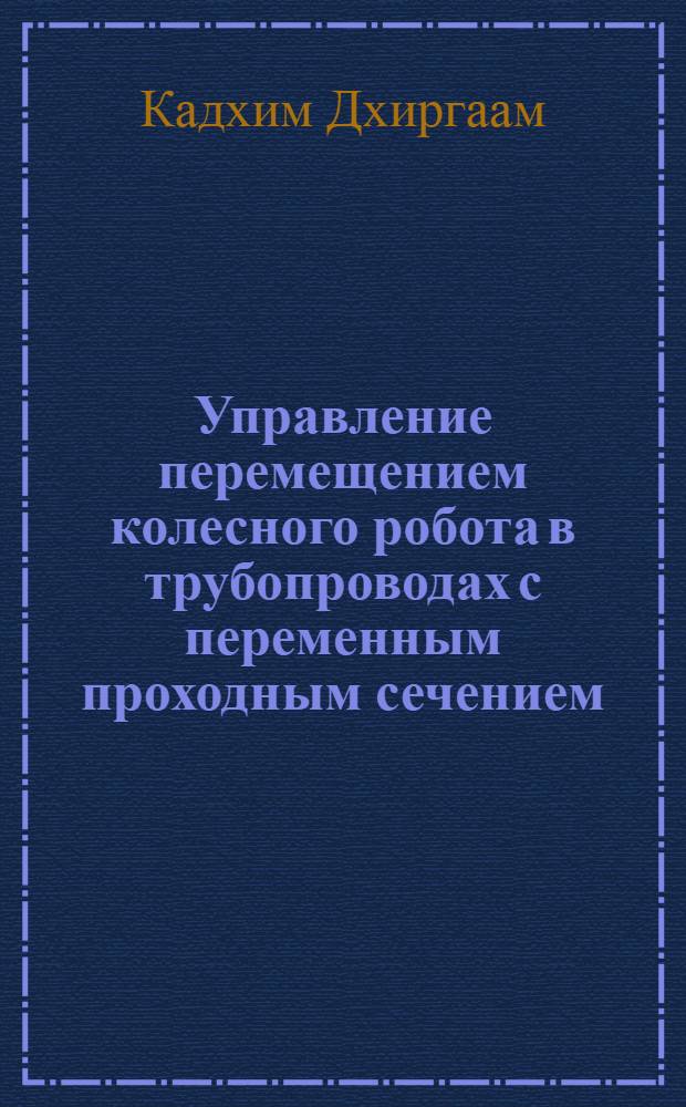 Управление перемещением колесного робота в трубопроводах с переменным проходным сечением : автореферат диссертации на соискание ученой степени к. т. н. : специальность 05.02.05 <Роботы и робототех. системы>