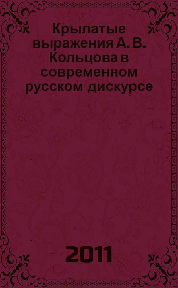 Крылатые выражения А. В. Кольцова в современном русском дискурсе : автореферат диссертации на соискание ученой степени к. филол. н. : специальность 10.02.01 <Русский язык>