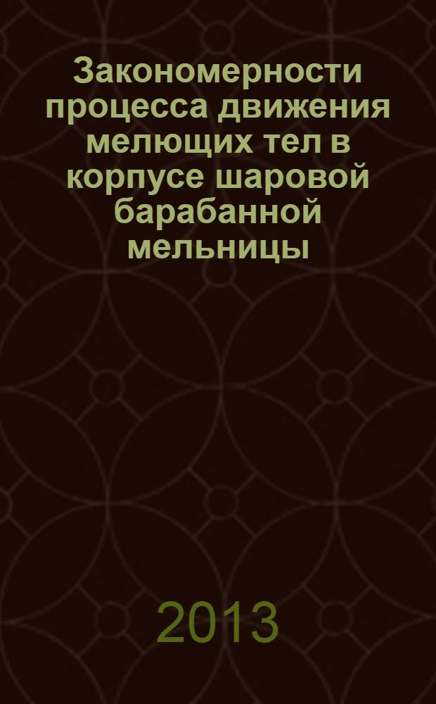 Закономерности процесса движения мелющих тел в корпусе шаровой барабанной мельницы : монография