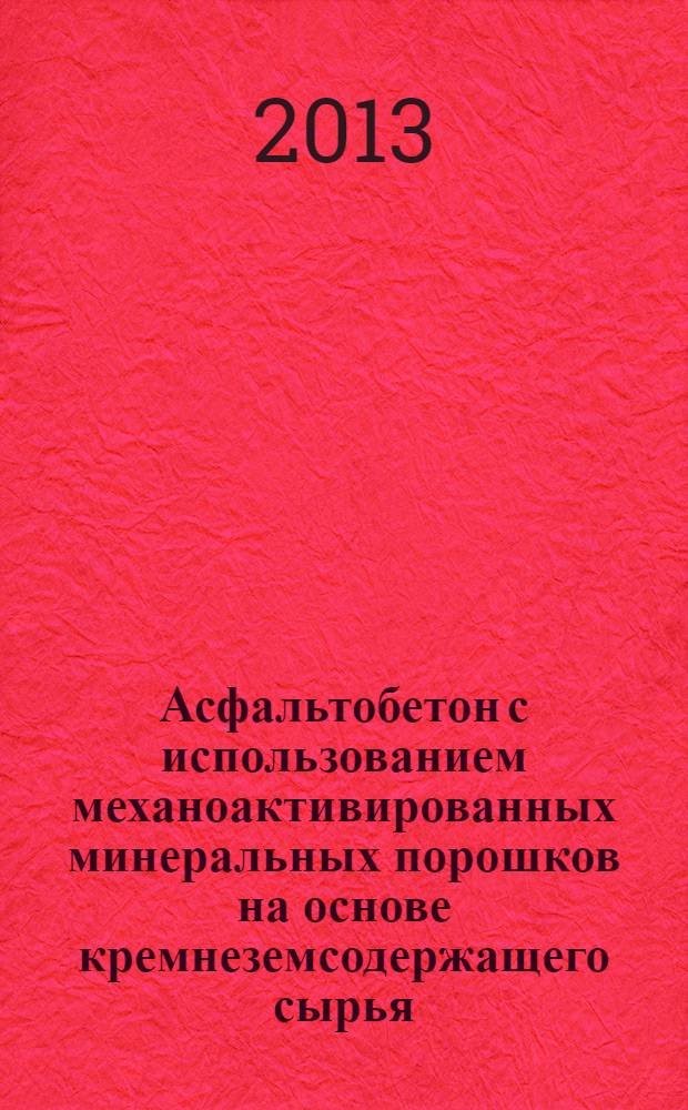 Асфальтобетон с использованием механоактивированных минеральных порошков на основе кремнеземсодержащего сырья : монография